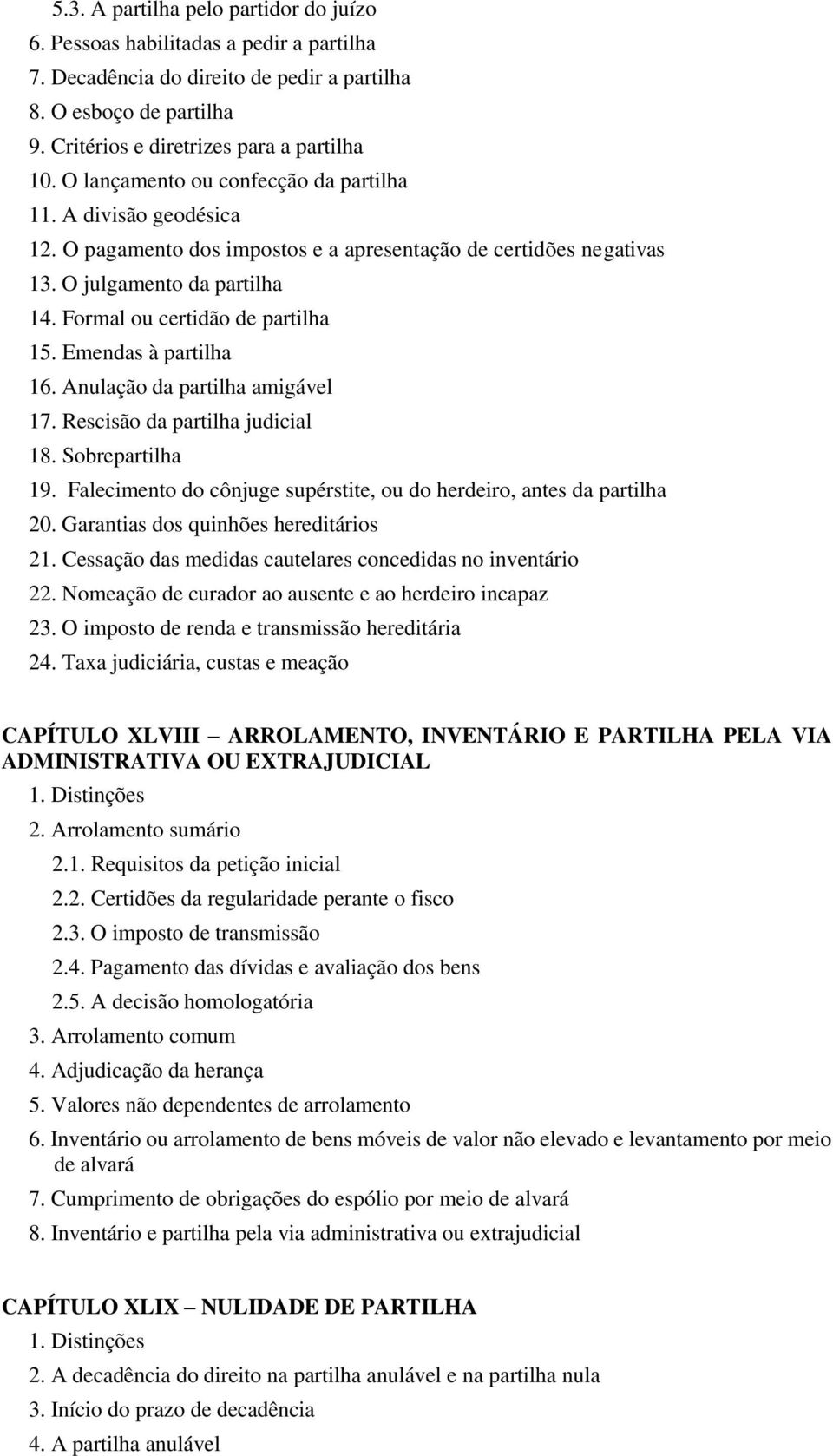 Emendas à partilha 16. Anulação da partilha amigável 17. Rescisão da partilha judicial 18. Sobrepartilha 19. Falecimento do cônjuge supérstite, ou do herdeiro, antes da partilha 20.