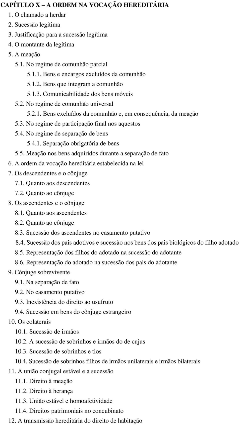 3. No regime de participação final nos aquestos 5.4. No regime de separação de bens 5.4.1. Separação obrigatória de bens 5.5. Meação nos bens adquiridos durante a separação de fato 6.