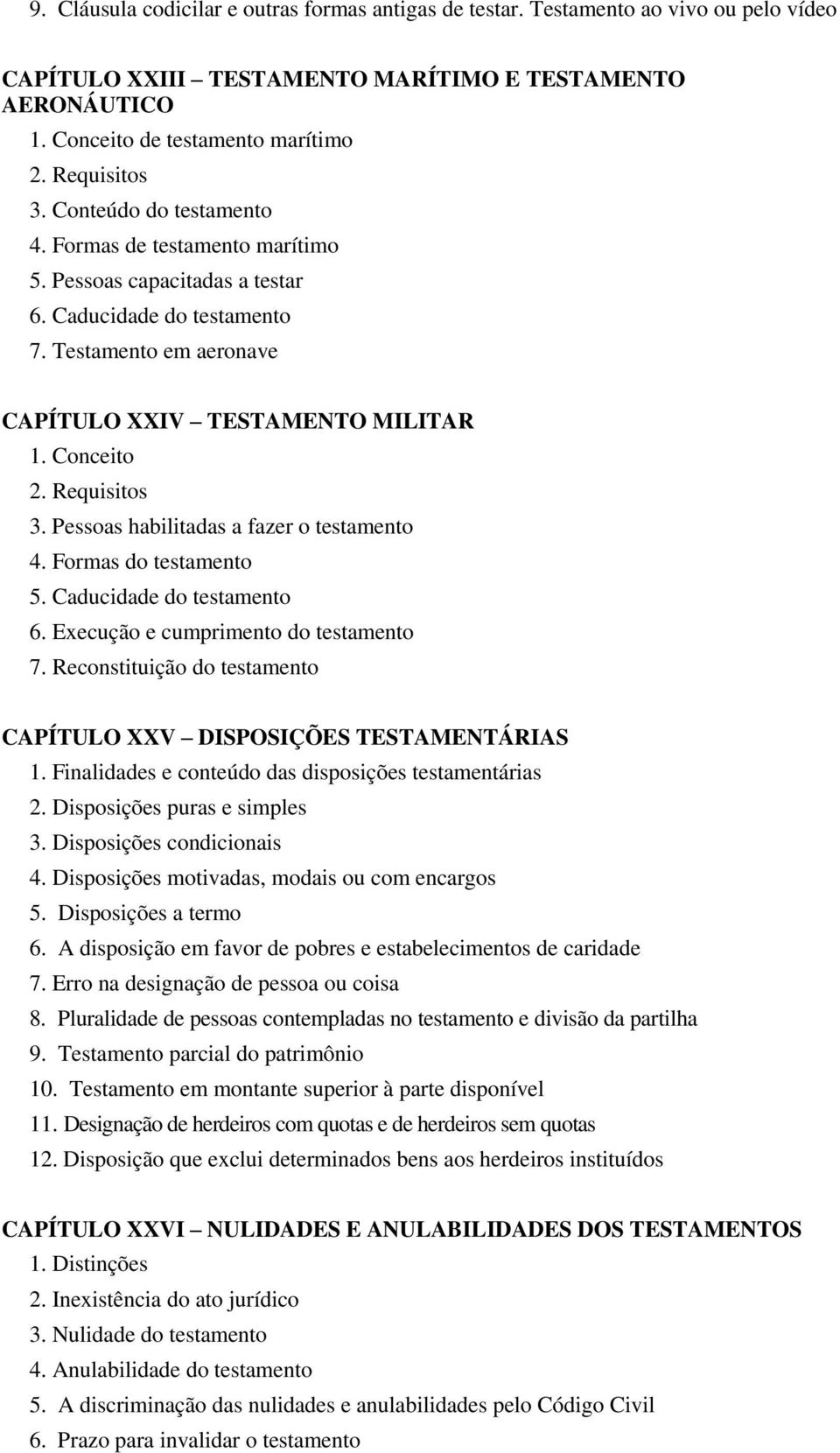 Conceito 2. Requisitos 3. Pessoas habilitadas a fazer o testamento 4. Formas do testamento 5. Caducidade do testamento 6. Execução e cumprimento do testamento 7.