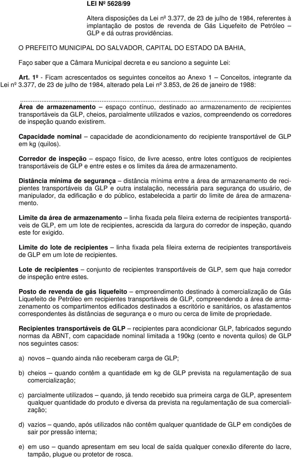 1º - Ficam acrescentados os seguintes conceitos ao Anexo 1 Conceitos, integrante da Lei nº 3.377, de 23 de julho de 1984, alterado pela Lei nº 3.853, de 26 de janeiro de 1988:.