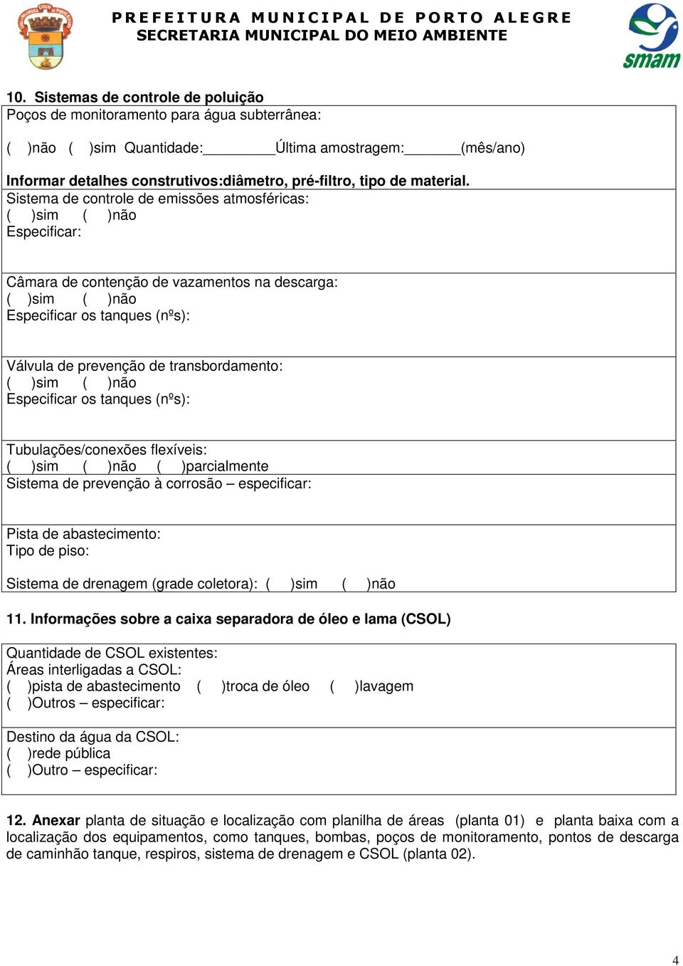 Sistema de controle de emissões atmosféricas: ( )sim ( )não Especificar: Câmara de contenção de vazamentos na descarga: ( )sim ( )não Especificar os tanques (nºs): Válvula de prevenção de