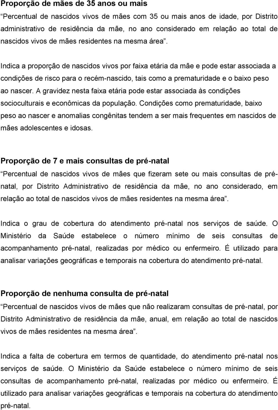 Indica a proporção de nascidos vivos por faixa etária da mãe e pode estar associada a condições de risco para o recém-nascido, tais como a prematuridade e o baixo peso ao nascer.