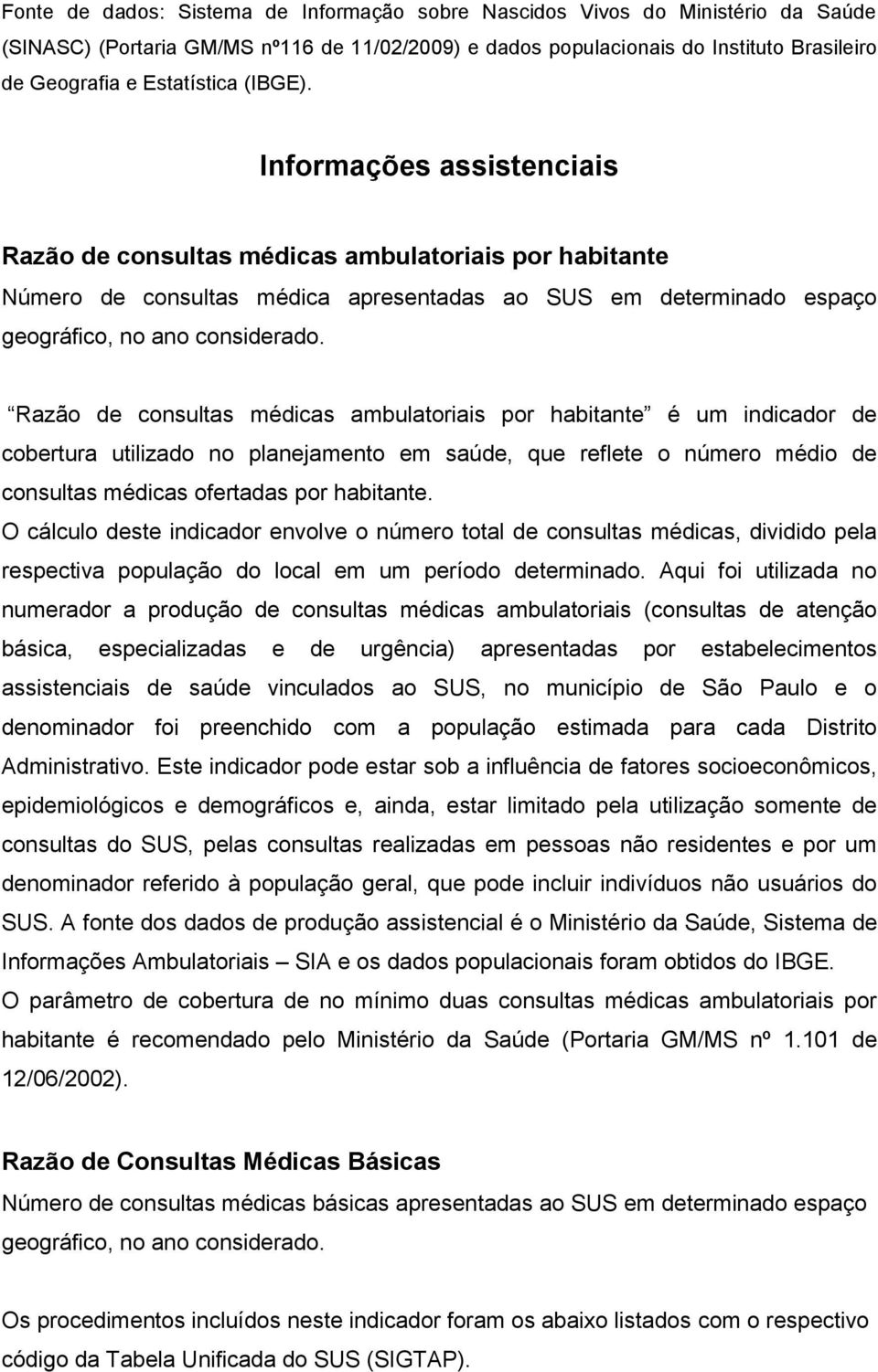 Informações assistenciais Razão de consultas médicas ambulatoriais por habitante Número de consultas médica apresentadas ao SUS em determinado espaço geográfico, no ano considerado.