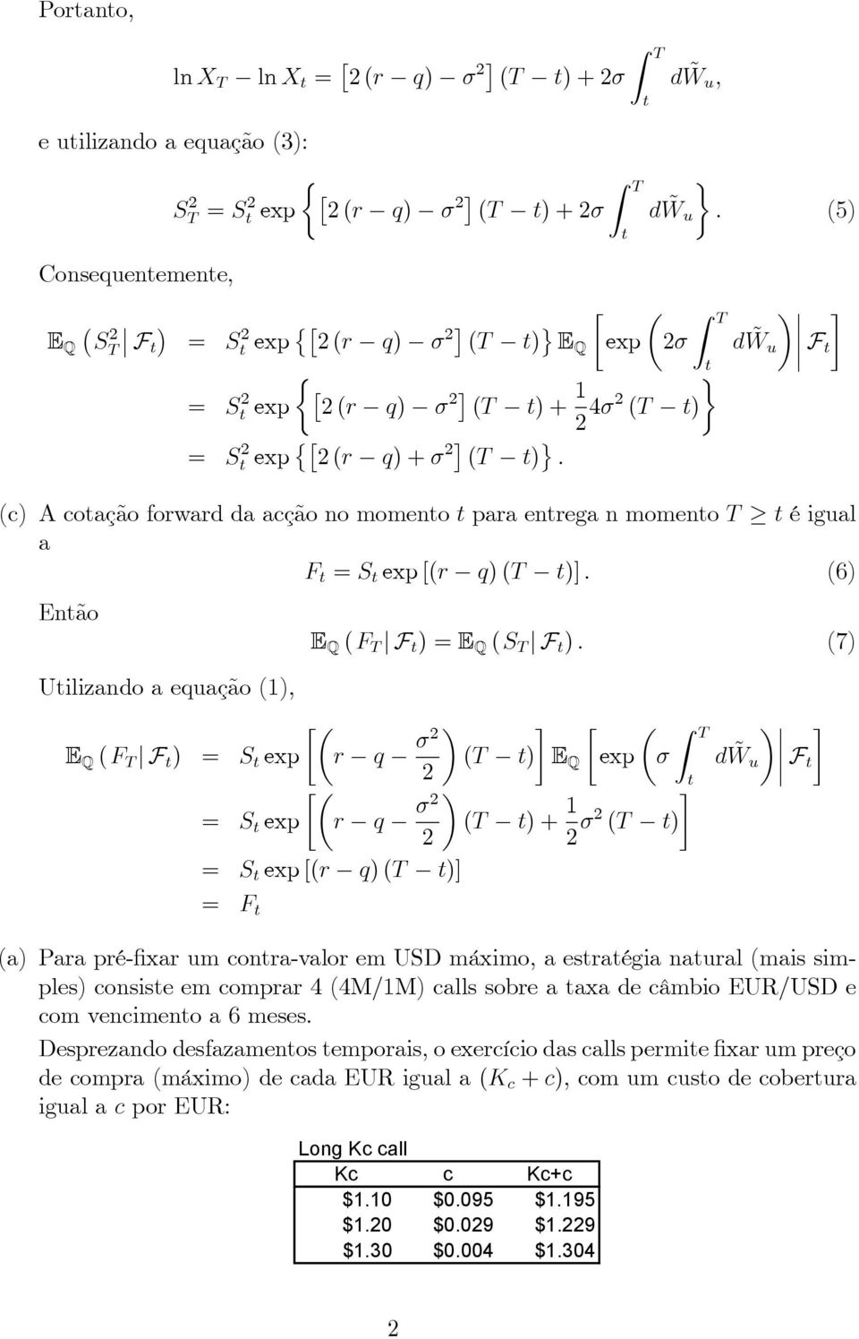 exp q (T ) E Q exp d W ~ u F S exp q (T ) + (T ) S exp [( q) (T )] F (a) Paa pé- xa um cona-valo em USD máximo, a esaégia naual (mais simples) consise em compa 4 (4M/M) calls sobe a axa de câmbio