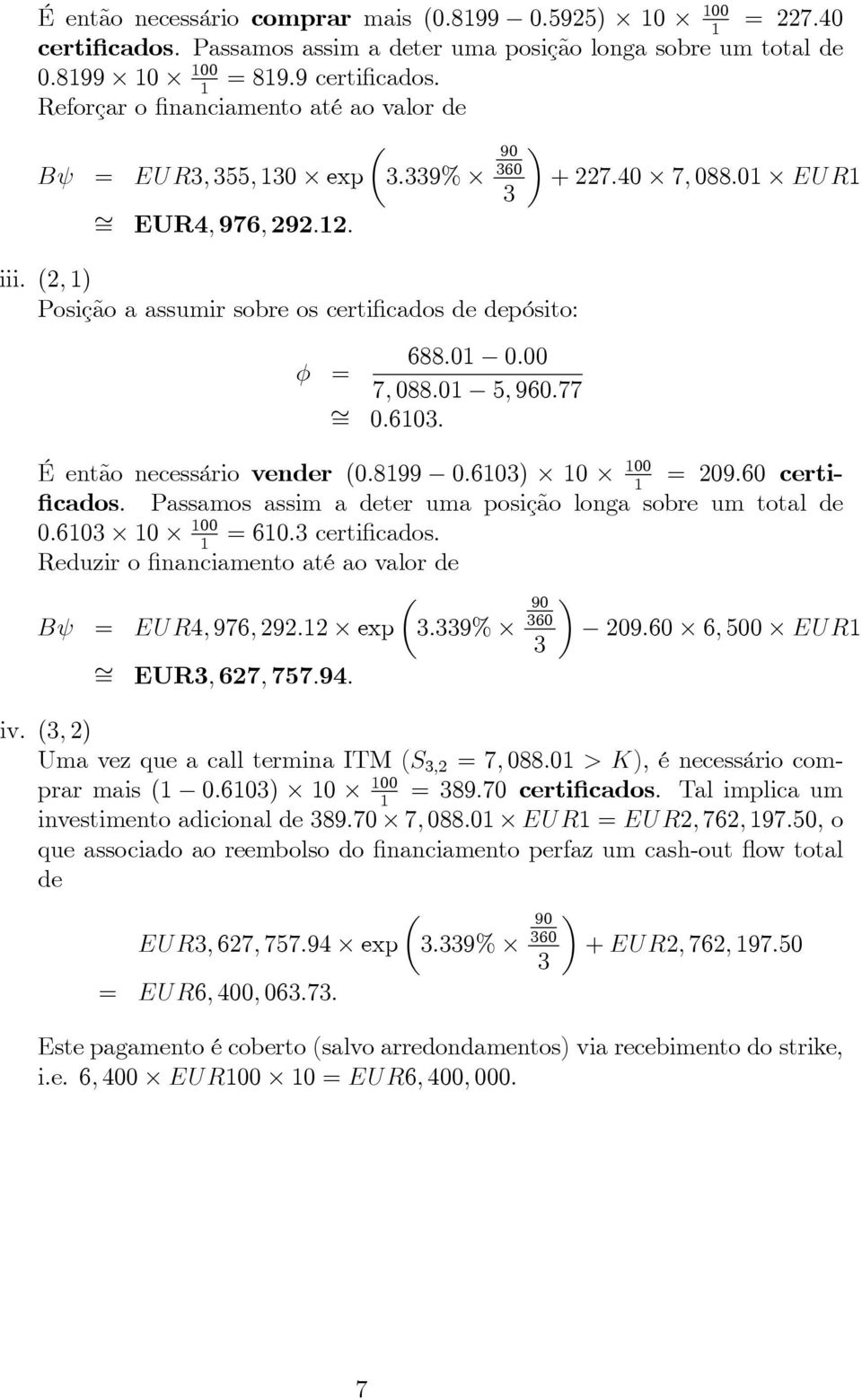 (; ) Posição a assumi sobe os cei cados de depósio: 688: : 7; 88: 5; 96:77 :6: + 7:4 7; 88: EUR É enão necessáio vende (:899 :6) 9:6 cei- cados.