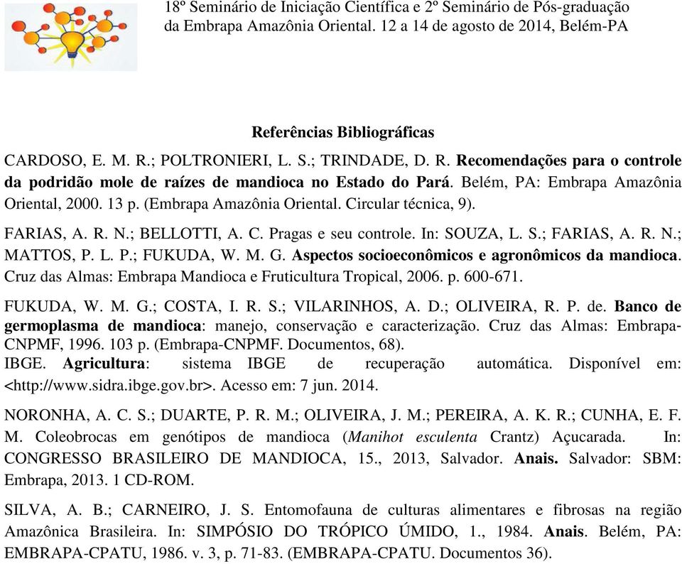 L. P.; FUKUDA, W. M. G. Aspectos socioeconômicos e agronômicos da mandioca. Cruz das Almas: Embrapa Mandioca e Fruticultura Tropical, 2006. p. 600-671. FUKUDA, W. M. G.; COSTA, I. R. S.