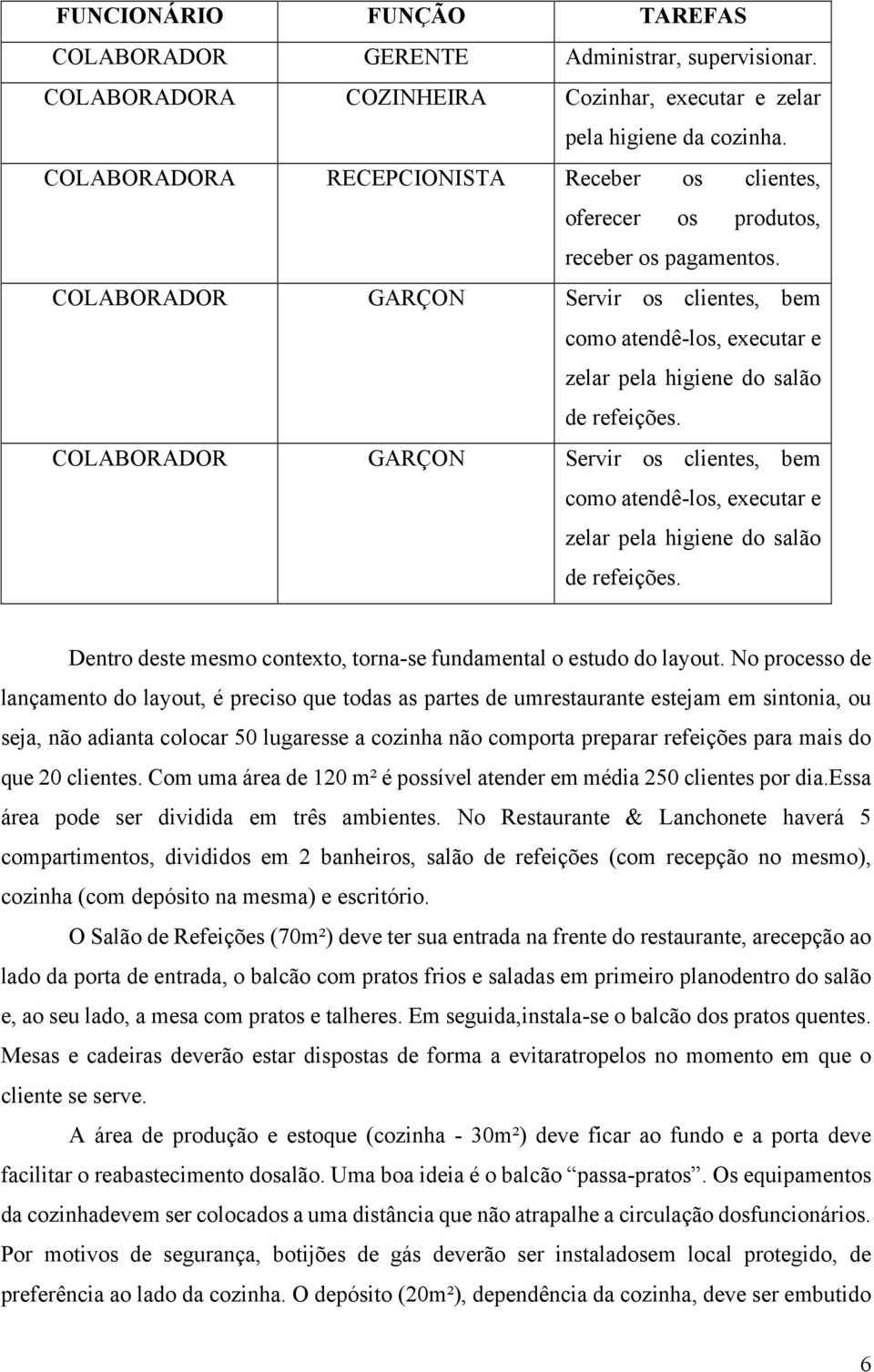 COLABORADOR GARÇON Servir os clientes, bem como atendê-los, executar e zelar pela higiene do salão de refeições.