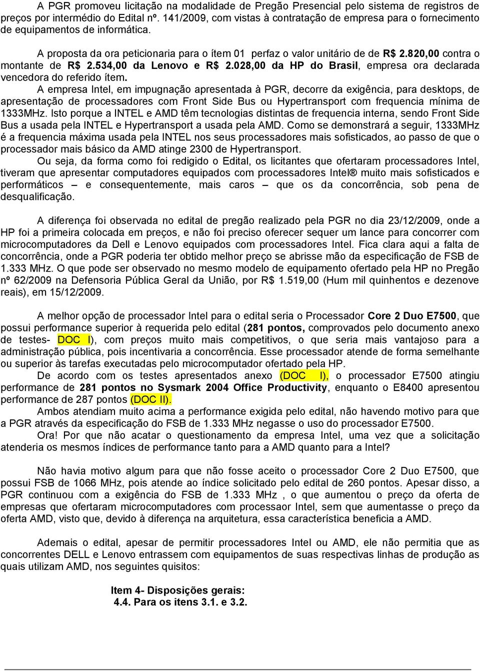 820,00 contra o montante de R$ 2.534,00 da Lenovo e R$ 2.028,00 da HP do Brasil, empresa ora declarada vencedora do referido ítem.