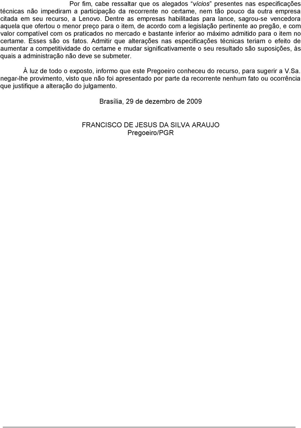 Dentre as empresas habilitadas para lance, sagrou-se vencedora aquela que ofertou o menor preço para o item, de acordo com a legislação pertinente ao pregão, e com valor compatível com os praticados