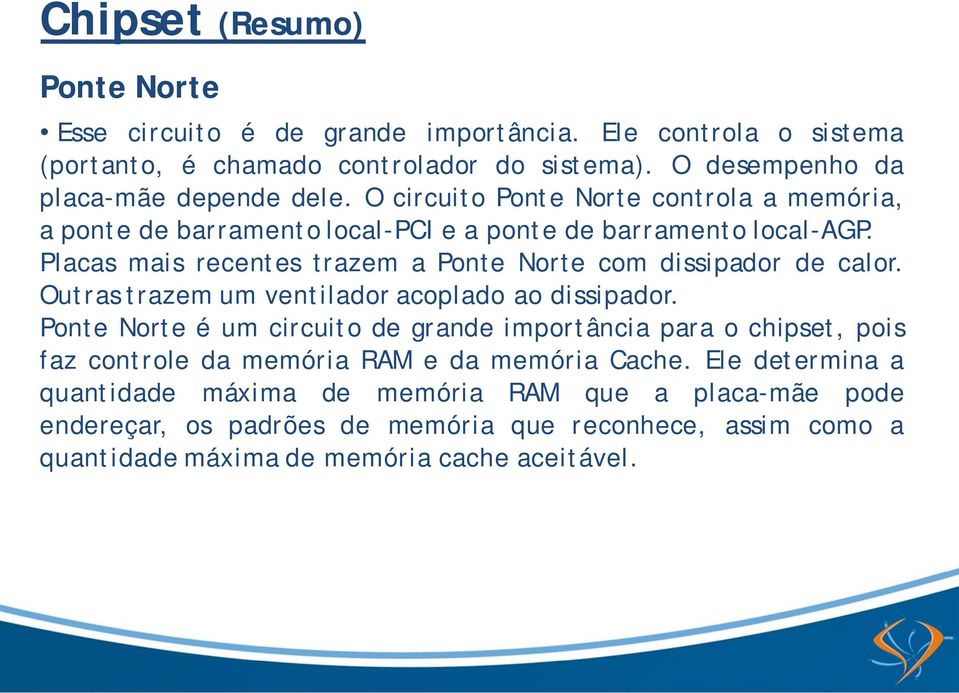 Placas mais recentes trazem a Ponte Norte com dissipador de calor. Outras trazem um ventilador acoplado ao dissipador.