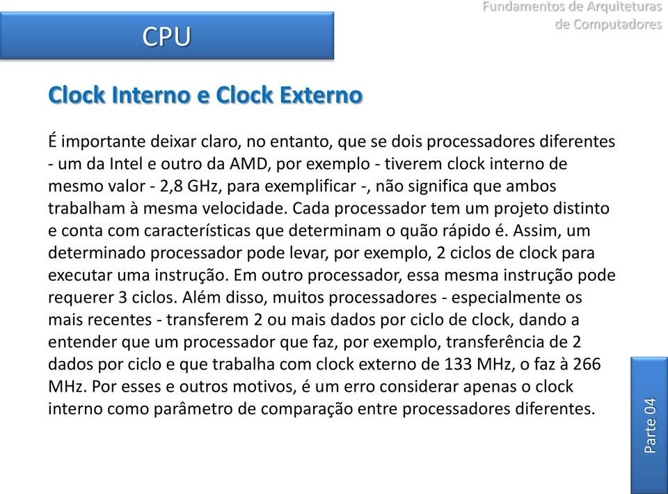 Assim, um determinado processador pode levar, por exemplo, 2 ciclos de clock para executar uma instrução. Em outro processador, essa mesma instrução pode requerer 3 ciclos.