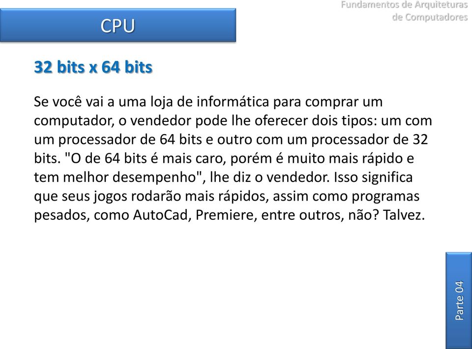 "O de 64 bits é mais caro, porém é muito mais rápido e tem melhor desempenho", lhe diz o vendedor.