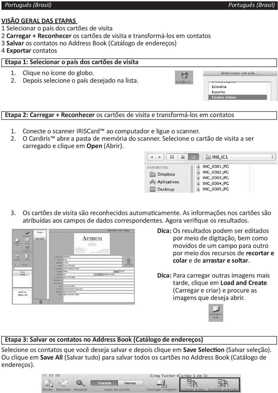 Etapa 2: Carregar + Reconhecer os cartões de visita e transformá-los em contatos 1. Conecte o scanner IRISCard ao computador e ligue o scanner. 2. O Cardiris abre a pasta de memória do scanner.