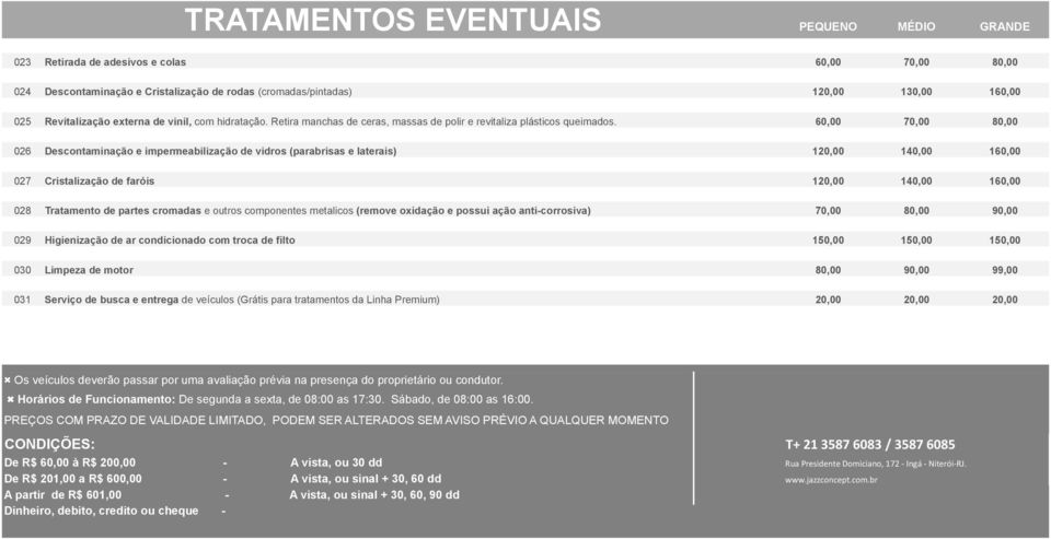 60,00 70,00 80,00 026 Descontaminação e impermeabilização de vidros (parabrisas e laterais) 120,00 140,00 160,00 027 Cristalização de faróis 120,00 140,00 160,00 028 Tratamento de partes cromadas e