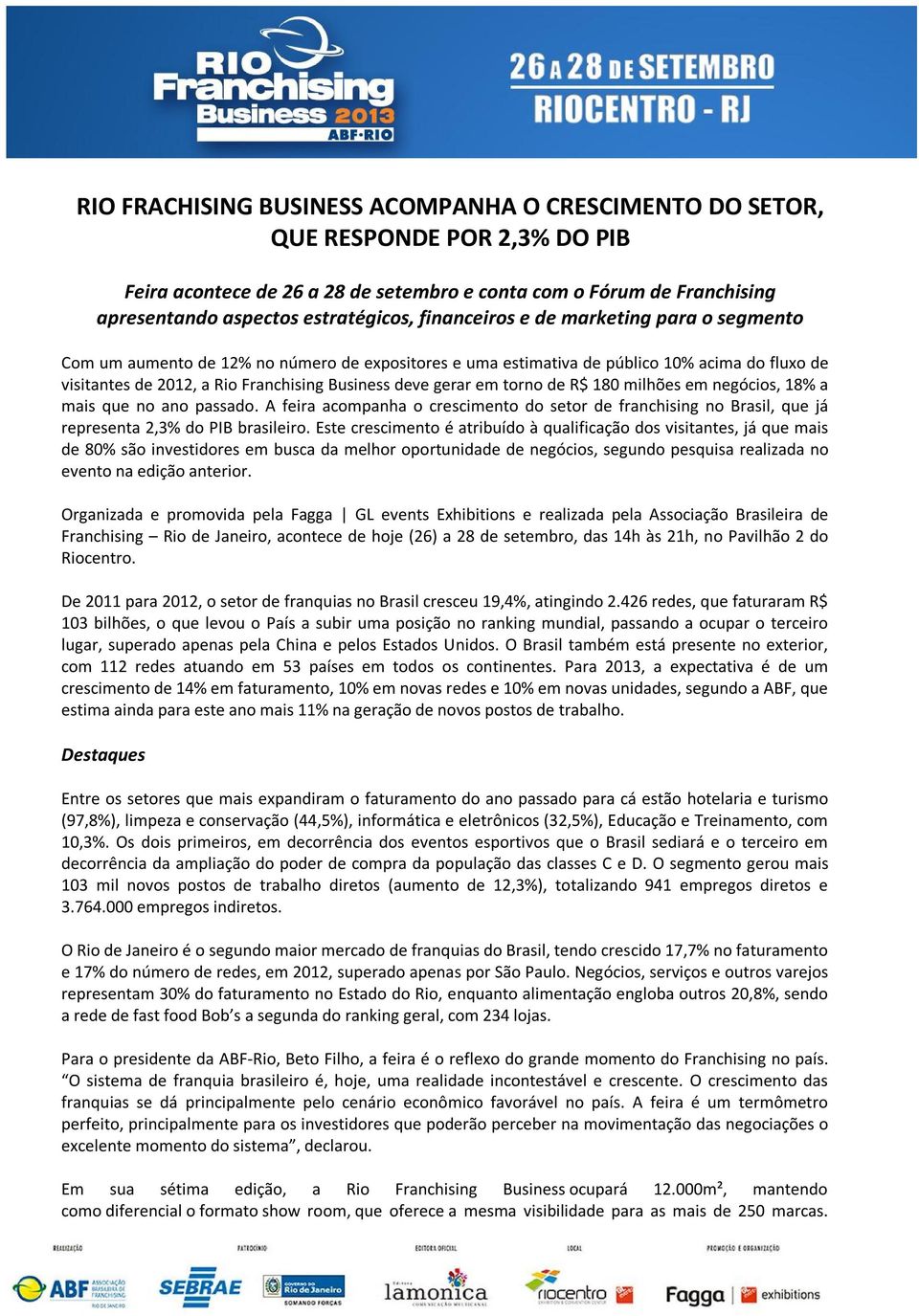 em torno de R$ 180 milhões em negócios, 18% a mais que no ano passado. A feira acompanha o crescimento do setor de franchising no Brasil, que já representa 2,3% do PIB brasileiro.