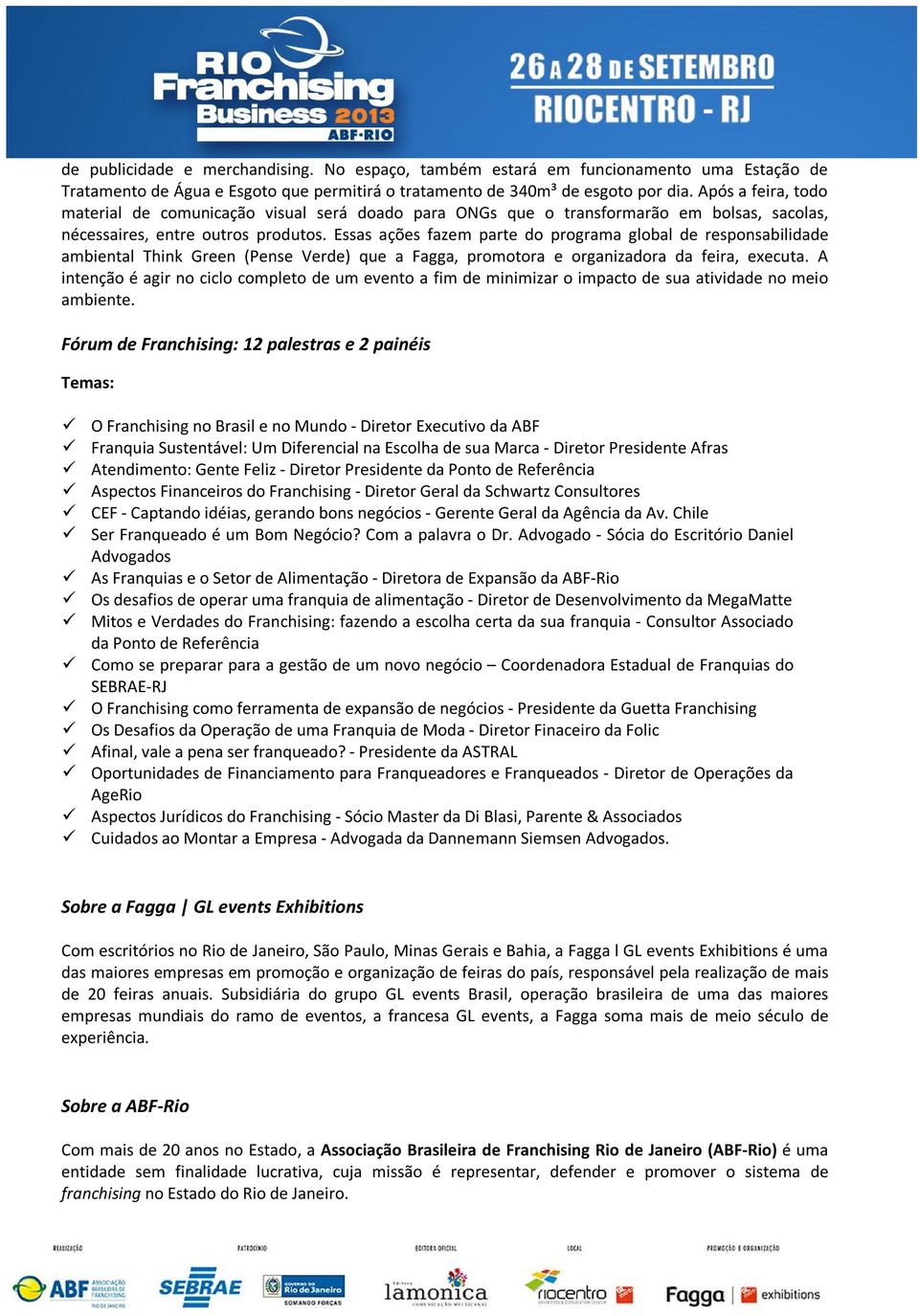 Essas ações fazem parte do programa global de responsabilidade ambiental Think Green (Pense Verde) que a Fagga, promotora e organizadora da feira, executa.