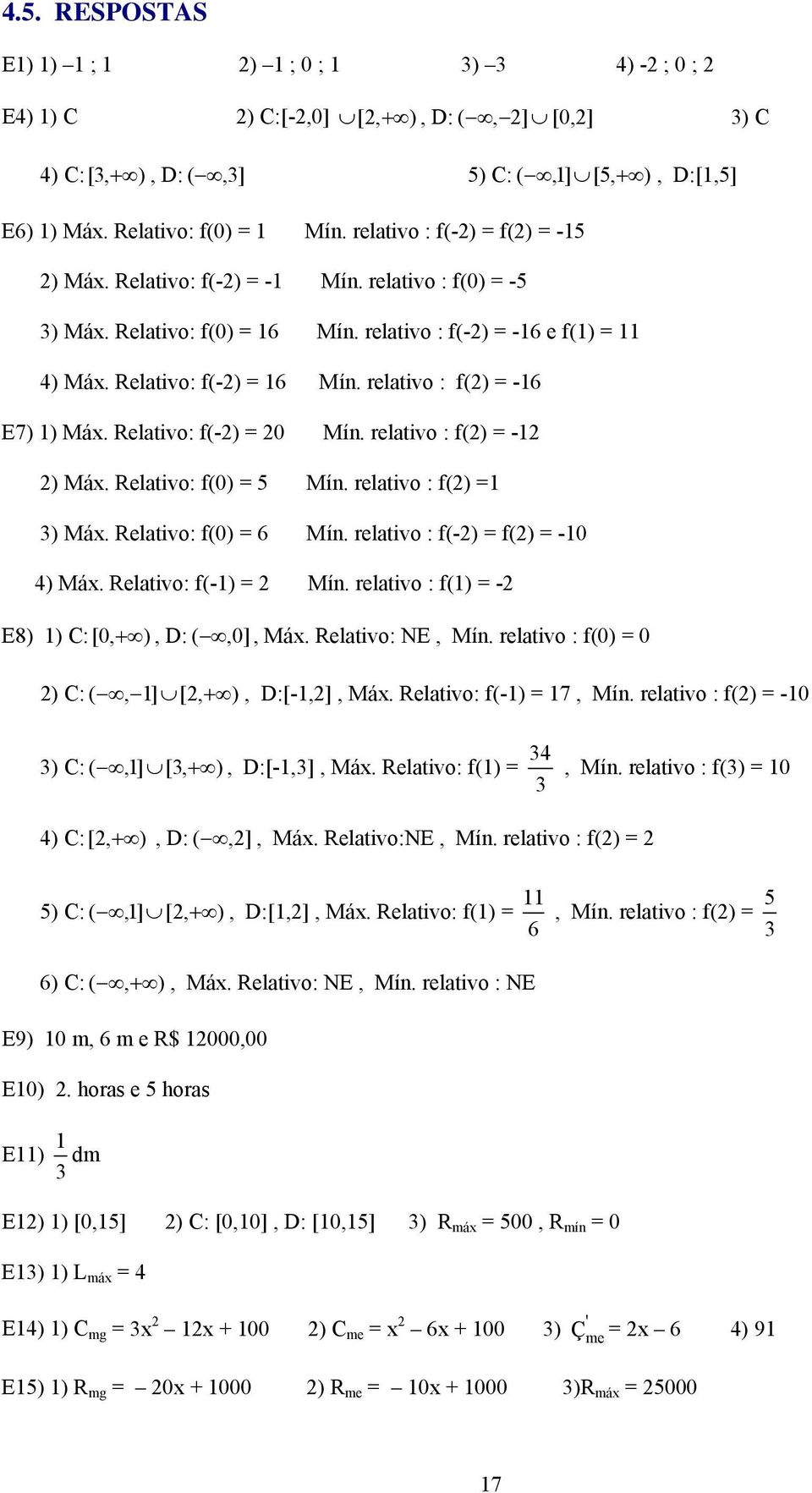 relativo : f() = - ) Má. Relativo: f(0) = Mín. relativo : f() = ) Má. Relativo: f(0) = 6 Mín. relativo : f(-) = f() = -0 ) Má. Relativo: f(-) = Mín. relativo : f() = - E8) ) C: [ 0, + ), D: (,0], Má.