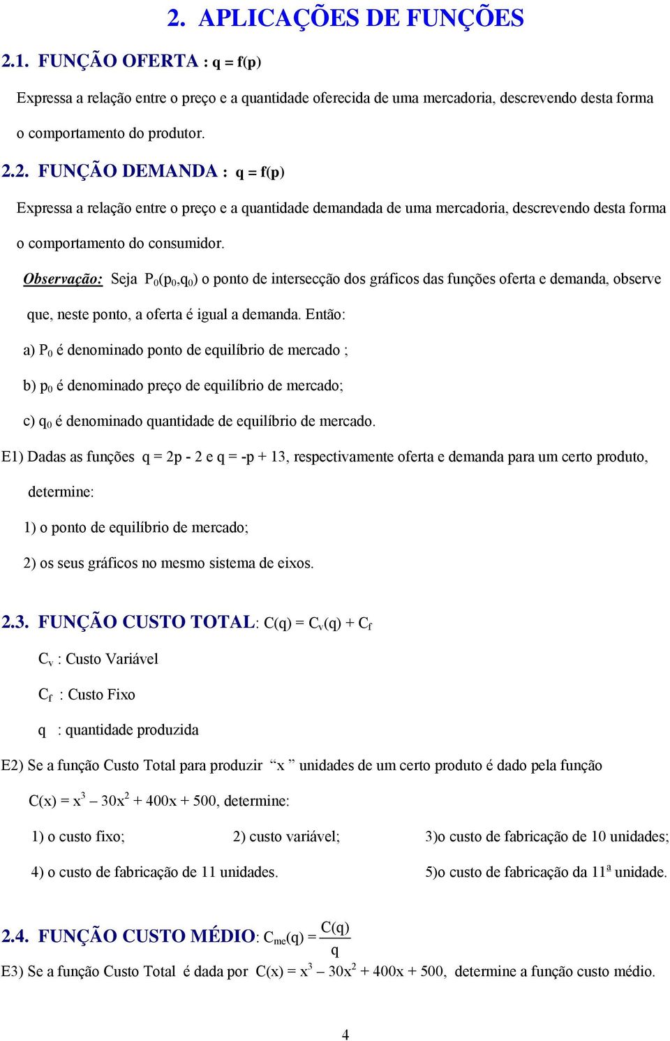 Observação: Seja P 0 (p 0,q 0 ) o ponto de intersecção dos gráficos das funções oferta e demanda, observe que, neste ponto, a oferta é igual a demanda.