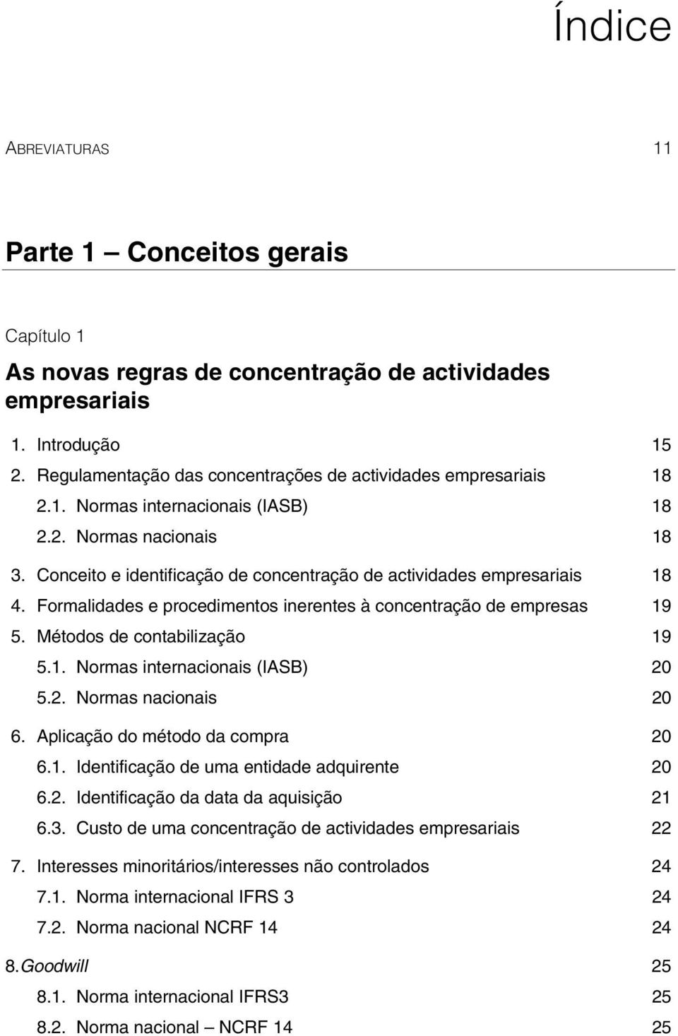 Conceito e identificação de concentração de actividades empresariais 18 4. Formalidades e procedimentos inerentes à concentração de empresas 19 5. Métodos de contabilização 19 5.1. Normas internacionais (IASB) 20 5.