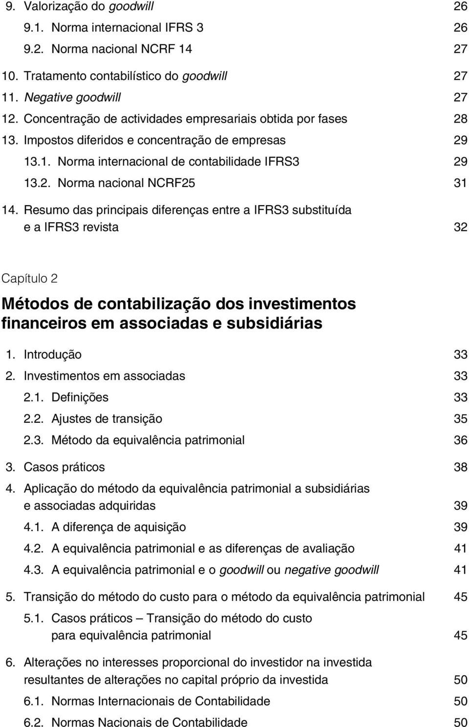 Resumo das principais diferenças entre a IFRS3 substituída e a IFRS3 revista 32 Capítulo 2 Métodos de contabilização dos investimentos financeiros em associadas e subsidiárias 1. Introdução 33 2.