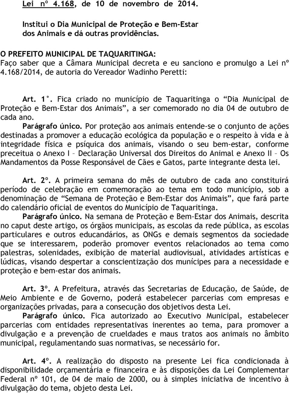Fica criado no município de Taquaritinga o Dia Municipal de Proteção e Bem-Estar dos Animais, a ser comemorado no dia 04 de outubro de cada ano. Parágrafo único.