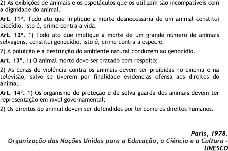 1) Todo ato que implique a morte de um grande número de animais selvagens, constitui genocídio, isto é, crime contra a espécie; 2) A poluição e a destruição do ambiente natural conduzem ao genocídio.