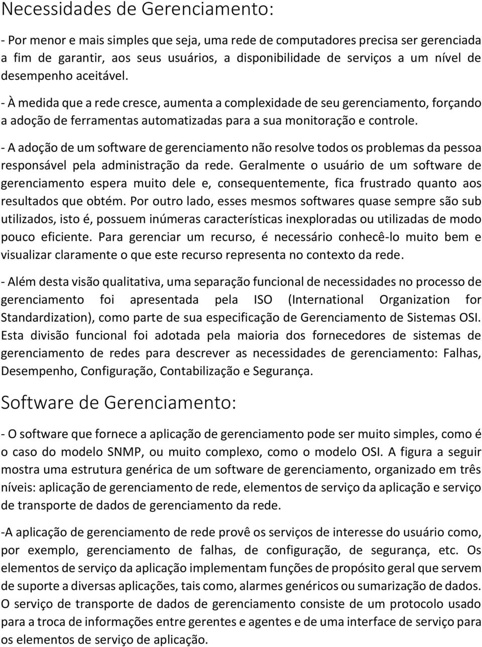 - A adoção de um software de gerenciamento não resolve todos os problemas da pessoa responsável pela administração da rede.