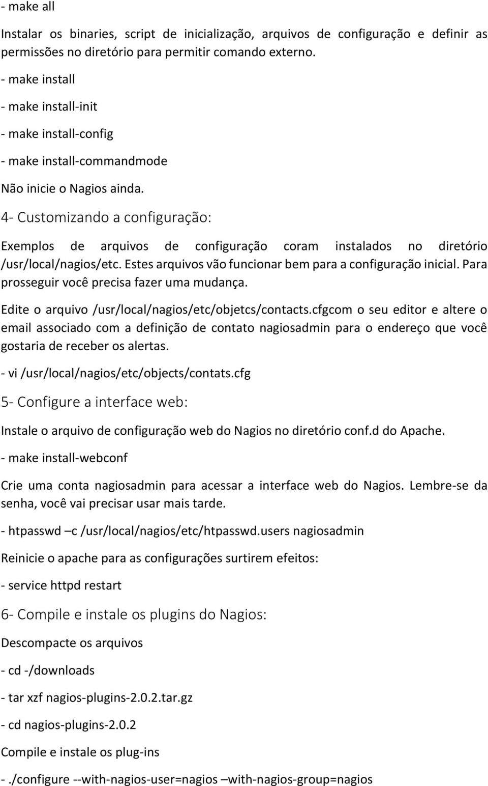 4- Customizando a configuração: Exemplos de arquivos de configuração coram instalados no diretório /usr/local/nagios/etc. Estes arquivos vão funcionar bem para a configuração inicial.