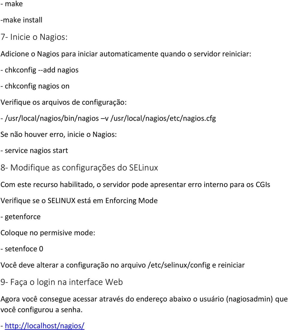 cfg Se não houver erro, inicie o Nagios: - service nagios start 8- Modifique as configurações do SELinux Com este recurso habilitado, o servidor pode apresentar erro interno para os CGIs Verifique