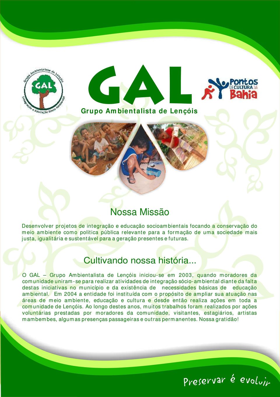 .. O GAL Grupo Ambientalista de Lençóis iniciou-se em 2003, quando moradores da comunidade uniram-se para realizar atividades de integração sócio-ambiental diante da falta destas iniciativas no