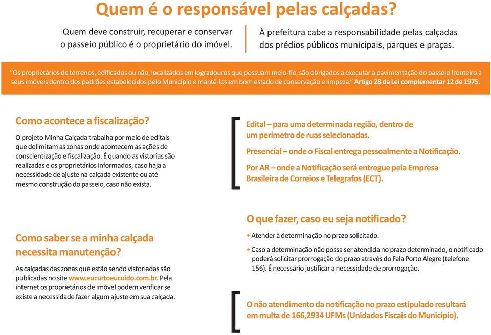 Os proprietários de terrenos, edificados ou não, localizados em logradouros que possuam meio-fio, são obrigados a executar a pavimentação do passeio fronteiro a seus imóveis dentro dos padrões