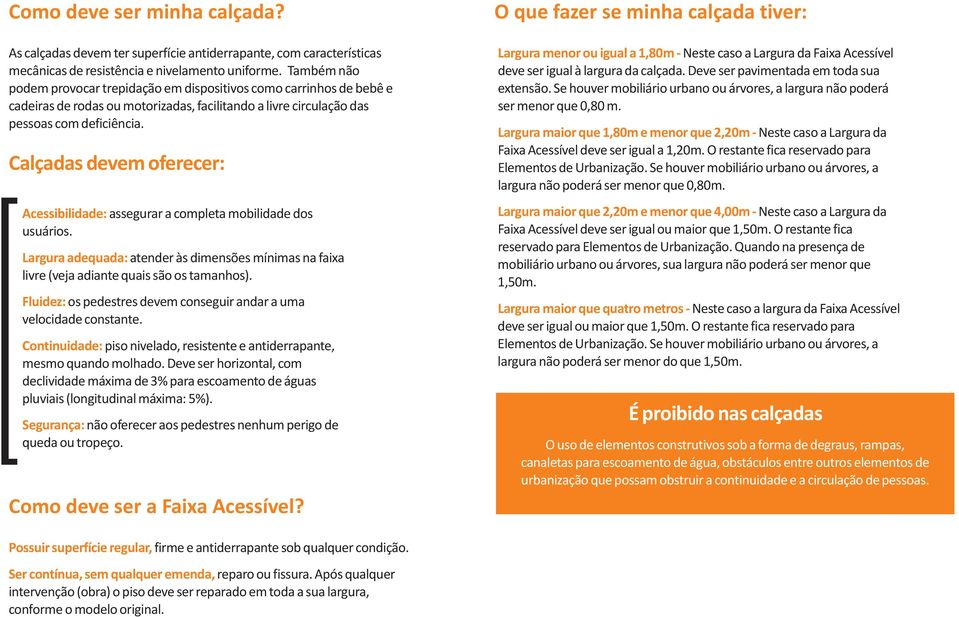 Calçadas devem oferecer: Acessibilidade: assegurar a completa mobilidade dos usuários. Largura adequada: atender às dimensões mínimas na faixa livre (veja adiante quais são os tamanhos).