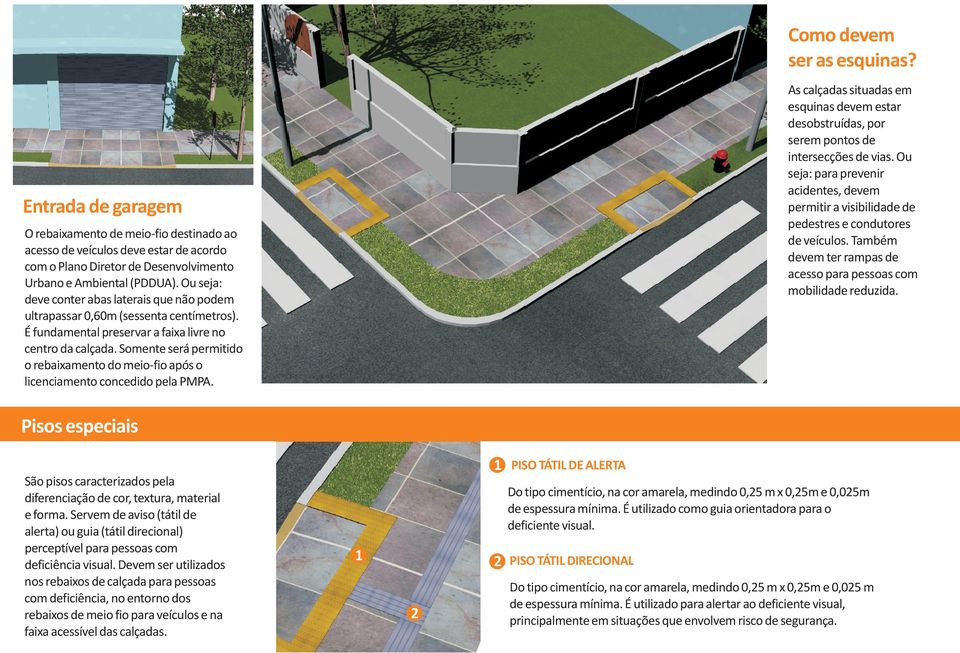 Somente será permitido o rebaixamento do meio-fio após o licenciamento concedido pela PMPA. As calçadas situadas em esquinas devem estar desobstruídas, por serem pontos de intersecções de vias.