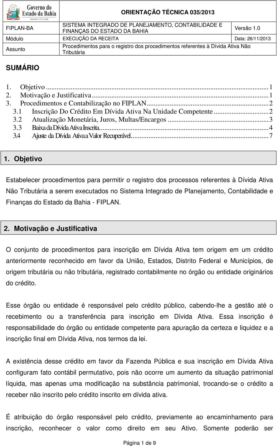 Objetivo Estabelecer procedimentos para permitir o registro dos processos referentes à Dívida Ativa Não a serem executados no Sistema Integrado de Planejamento, Contabilidade e Finanças do Estado da