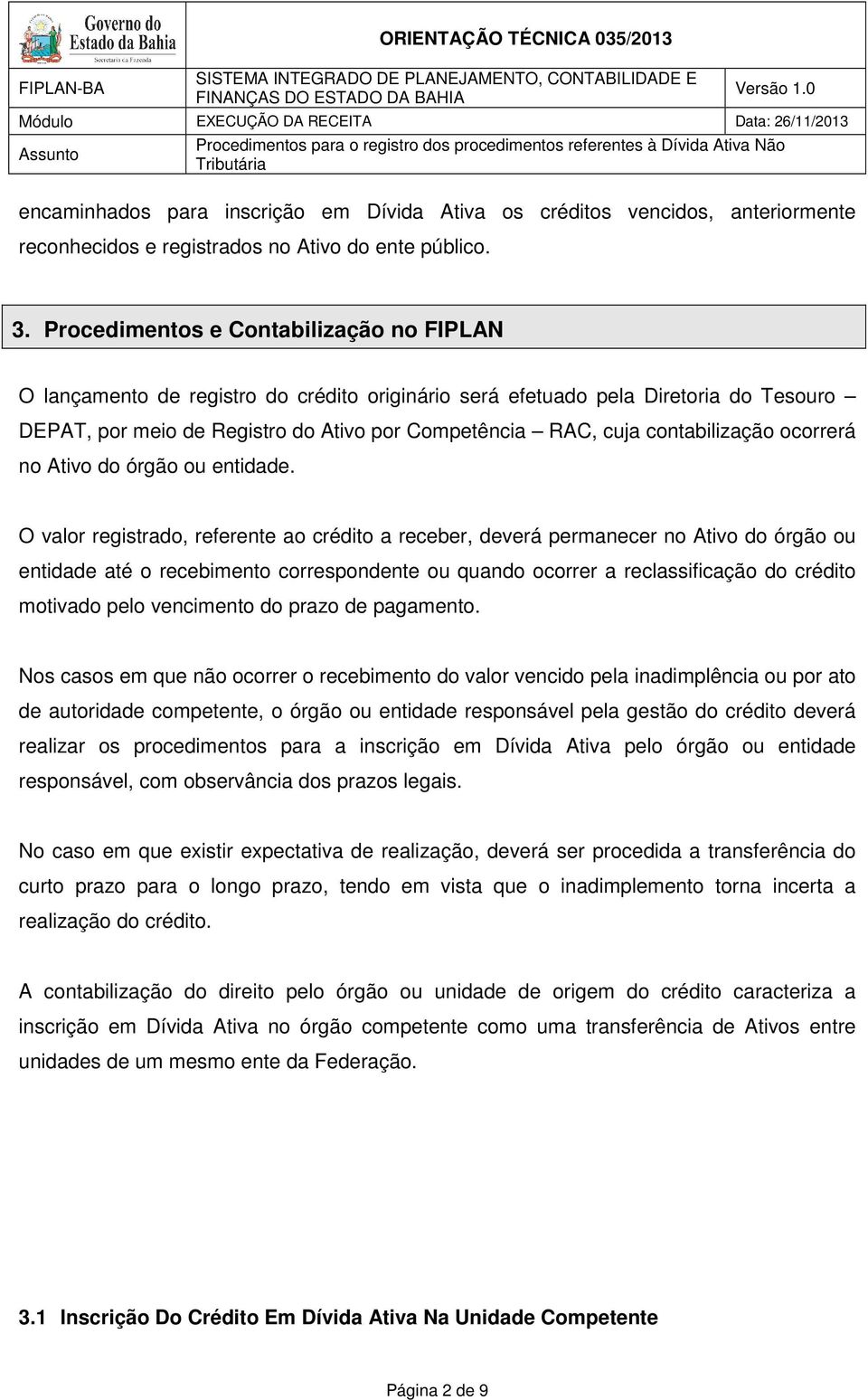 contabilização ocorrerá no Ativo do órgão ou entidade.