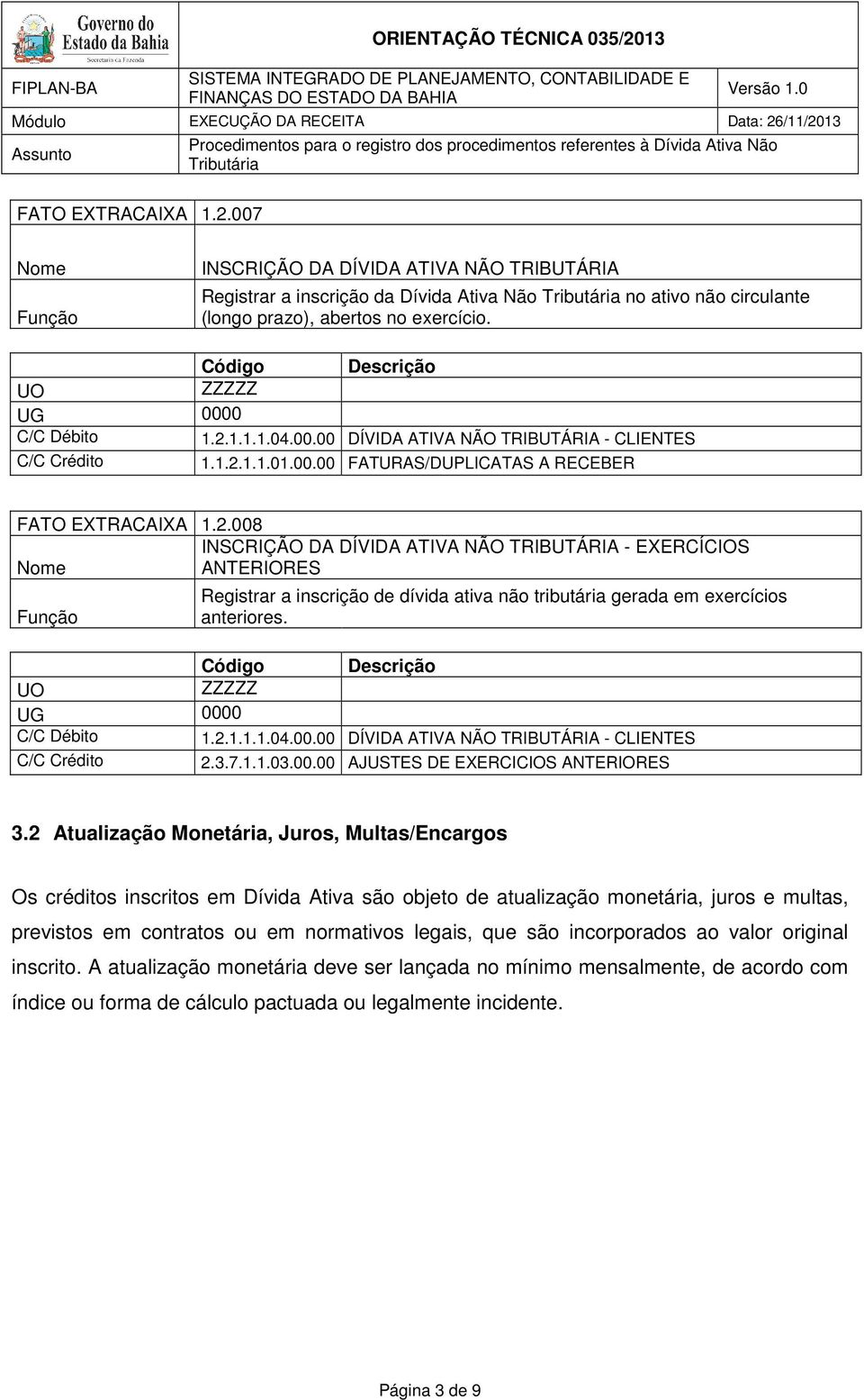 2 Atualização Monetária, Juros, Multas/Encargos Os créditos inscritos em Dívida Ativa são objeto de atualização monetária, juros e multas, previstos em contratos ou em normativos legais, que são