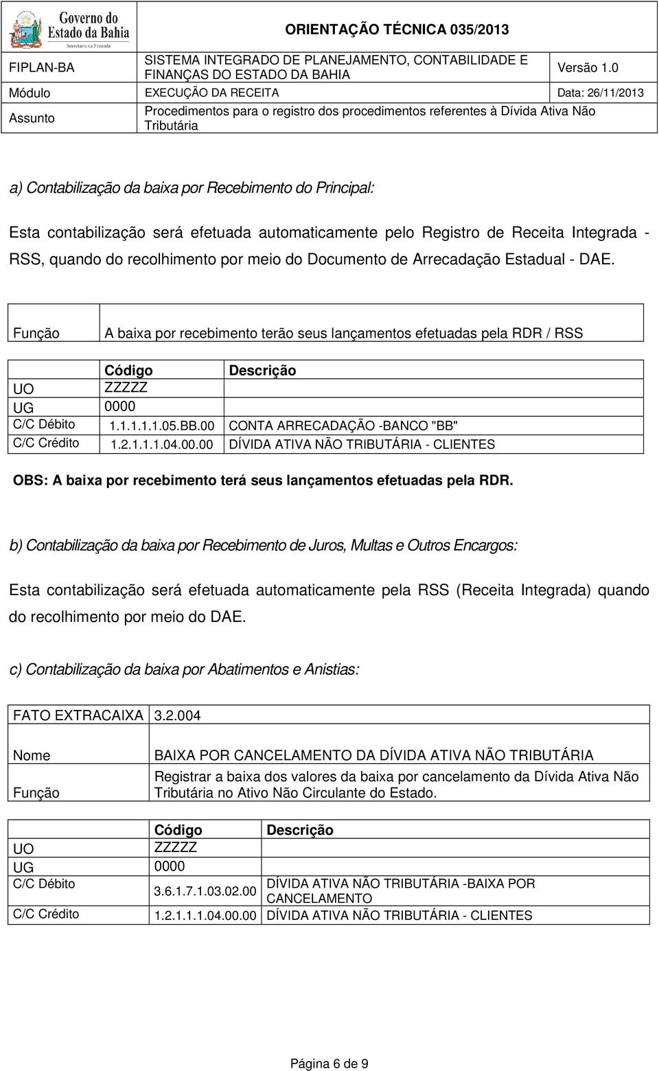 00 CONTA ARRECADAÇÃO -BANCO "BB" OBS: A baixa por recebimento terá seus lançamentos efetuadas pela RDR.
