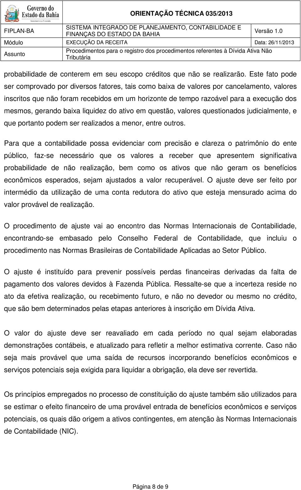 mesmos, gerando baixa liquidez do ativo em questão, valores questionados judicialmente, e que portanto podem ser realizados a menor, entre outros.