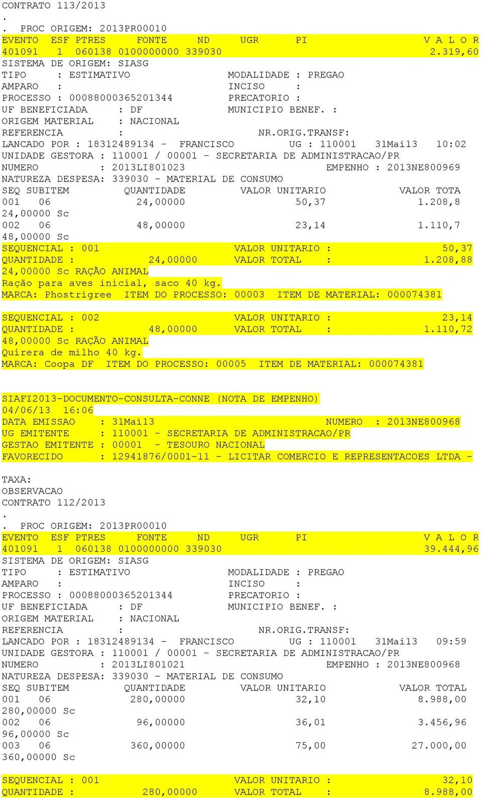 SECRETARIA DE ADMINISTRACAO/PR NUMERO : 2013LI801023 EMPENHO : 2013NE800969 NATUREZA DESPESA: 339030 - MATERIAL DE CONSUMO SEQ SUBITEM QUANTIDADE VALOR UNITARIO VALOR TOTA 001 06 24,00000 50,37 1.