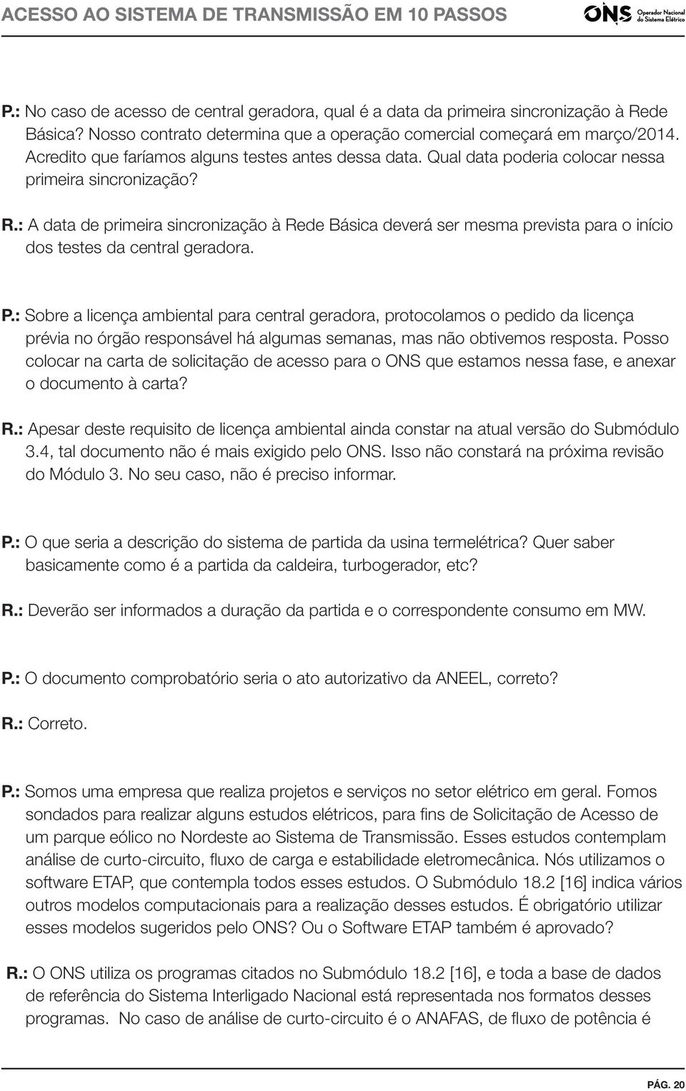 : A data de primeira sincronização à Rede Básica deverá ser mesma prevista para o início dos testes da central geradora. P.