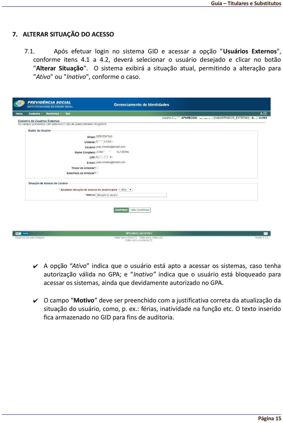 A opção Ativo indica que o usuário está apto a acessar os sistemas, caso tenha autorização válida no GPA; e Inativo indica que o usuário está bloqueado para acessar os sistemas, ainda que