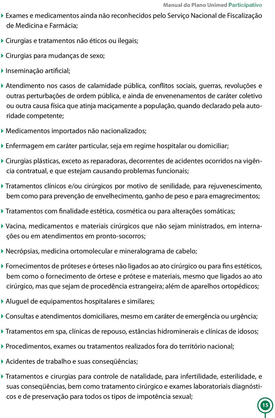 envenenamentos de caráter coletivo ou outra causa física que atinja maciçamente a população, quando declarado pela autoridade competente; 4Medicamentos importados não nacionalizados; 4Enfermagem em