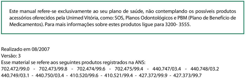 Para mais informações sobre estes produtos ligue para 3200-3555.