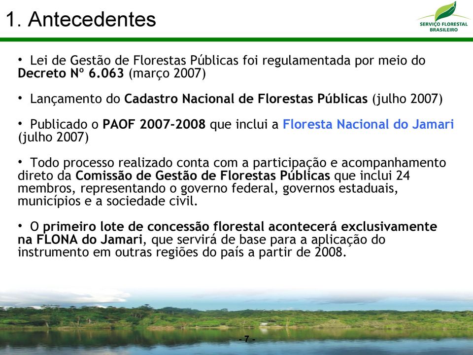 Todo processo realizado conta com a participação e acompanhamento direto da Comissão de Gestão de Florestas Públicas que inclui 24 membros, representando o governo