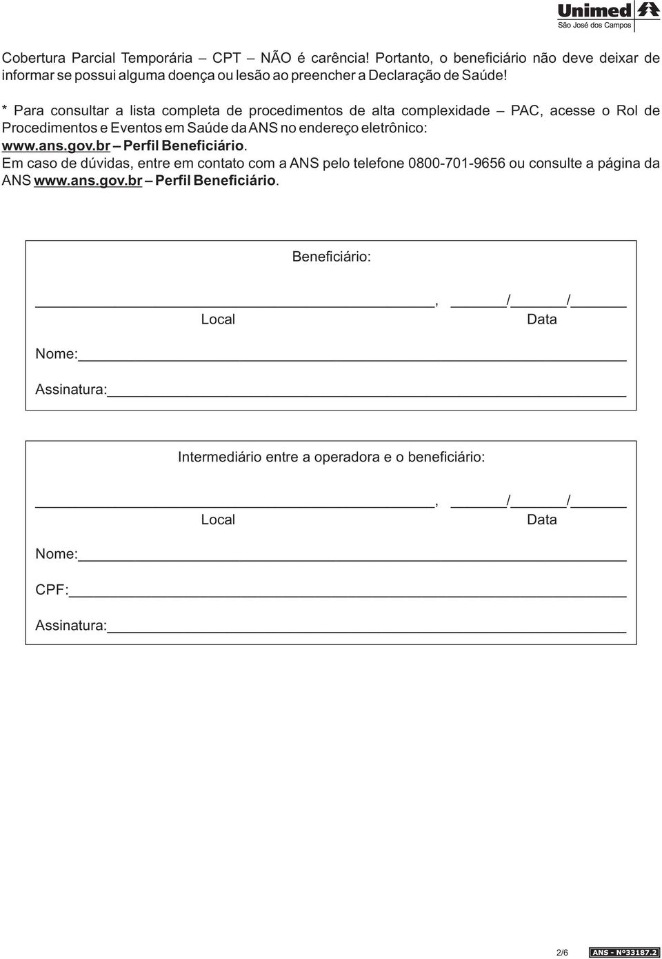 * Para consultar a lista completa de procedimentos de alta complexidade PAC, acesse o Rol de Procedimentos e Eventos em Saúde da ANS no endereço eletrônico: www.