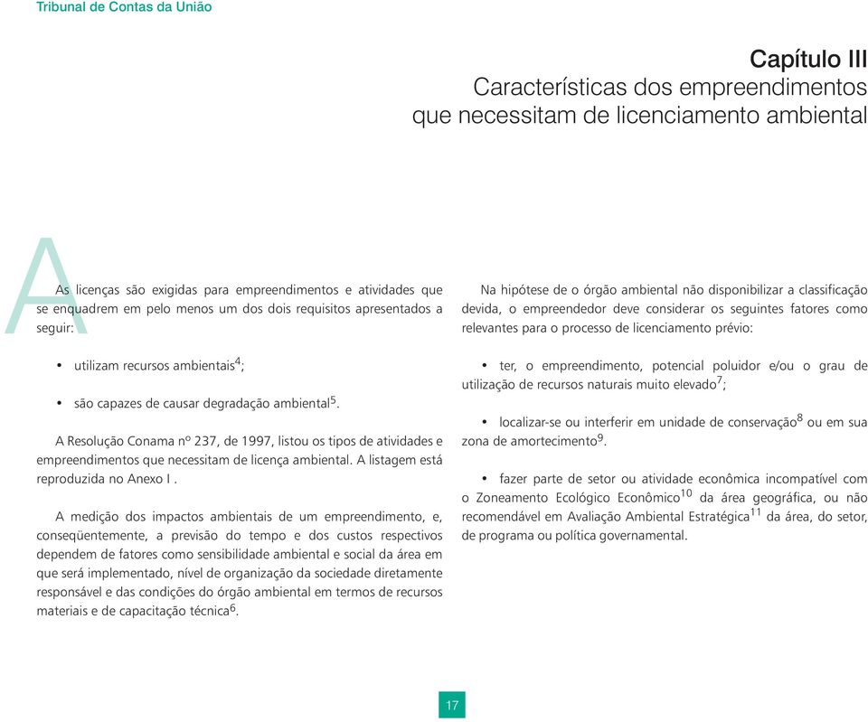 A Resolução Conama nº 237, de 1997, listou os tipos de atividades e empreendimentos que necessitam de licença ambiental. A listagem está reproduzida no Anexo I.