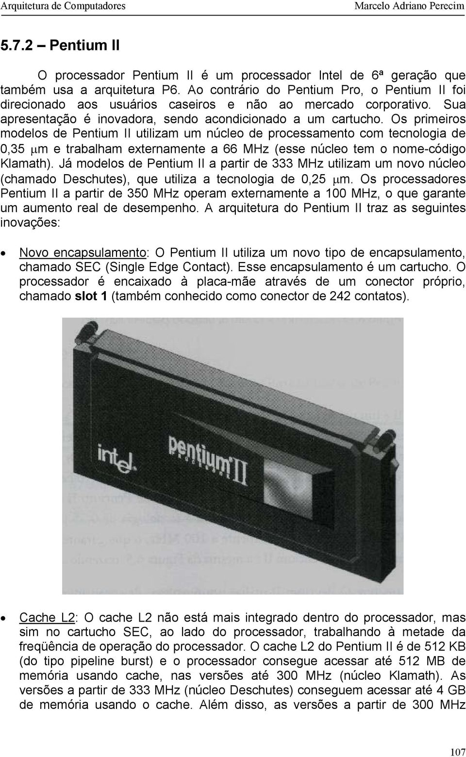 Os primeiros modelos de Pentium II utilizam um núcleo de processamento com tecnologia de 0,35 µm e trabalham externamente a 66 MHz (esse núcleo tem o nome-código Klamath).