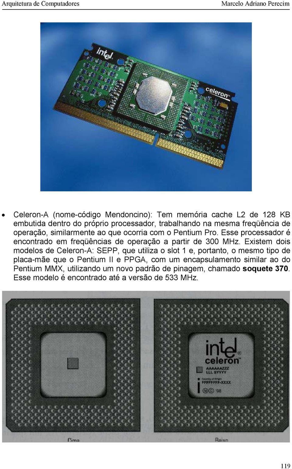 Existem dois modelos de Celeron-A: SEPP, que utiliza o slot 1 e, portanto, o mesmo tipo de placa-mãe que o Pentium II e PPGA, com um