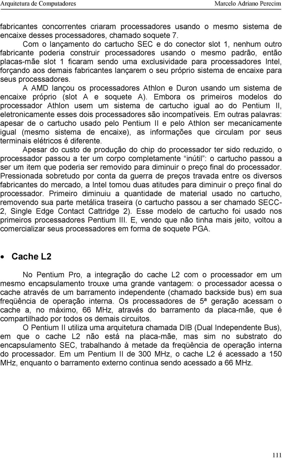 processadores Intel, forçando aos demais fabricantes lançarem o seu próprio sistema de encaixe para seus processadores.