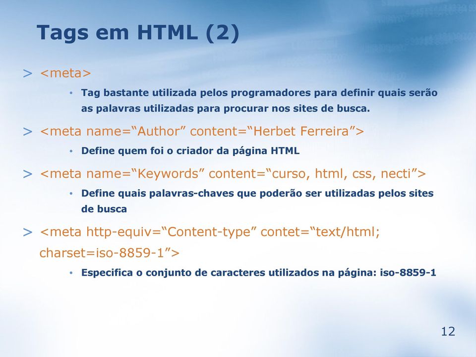 > <meta name= Author content= Herbet Ferreira > Define quem foi o criador da página HTML > <meta name= Keywords content= curso,